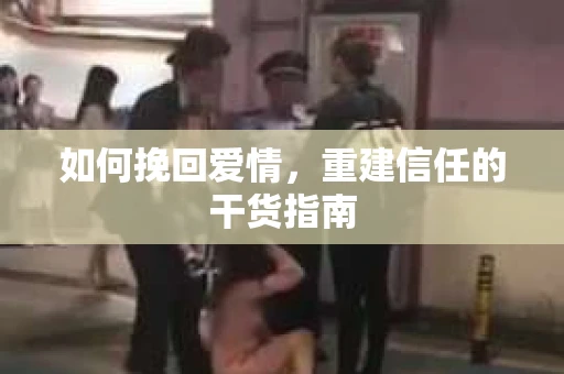 如何挽回爱情，重建信任的干货指南