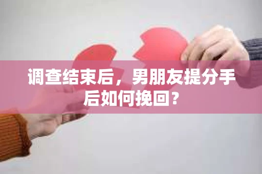 调查结束后，男朋友提分手后如何挽回？