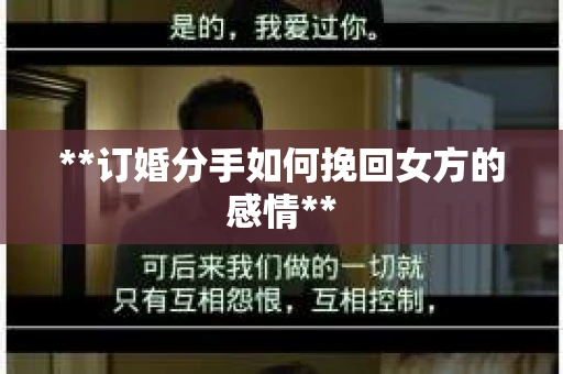 **订婚分手如何挽回女方的感情**