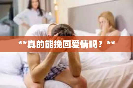 **真的能挽回爱情吗？**