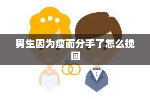 男生因为瘦而分手了怎么挽回