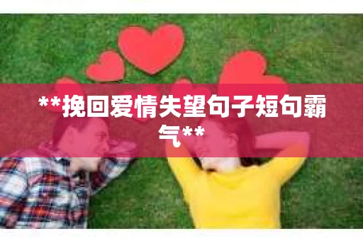 **挽回爱情失望句子短句霸气**