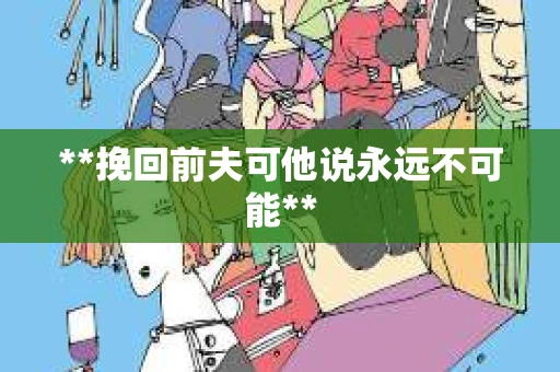 **挽回前夫可他说永远不可能**