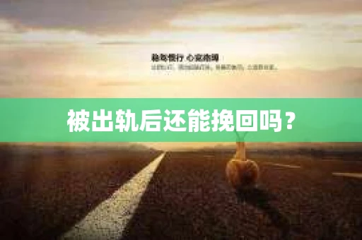 被出轨后还能挽回吗? 被出轨后还能挽回吗?