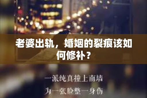 老婆出轨，婚姻的裂痕该如何修补？