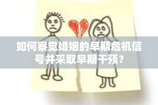 如何察觉婚姻的早期危机信号并采取早期干预？