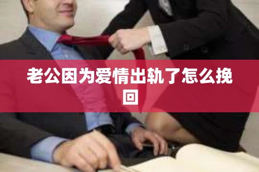 老公因为爱情出轨了怎么挽回