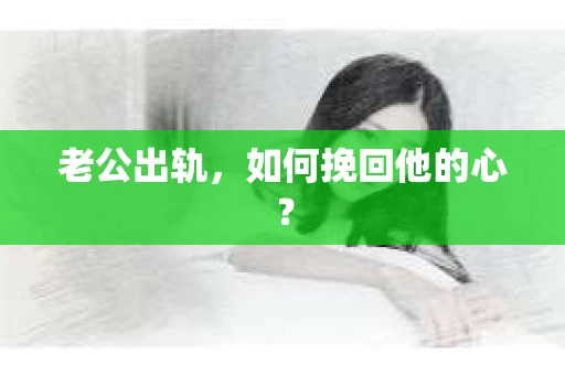 老公出轨，如何挽回他的心？