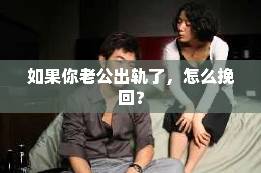 如果你老公出轨了，怎么挽回？
