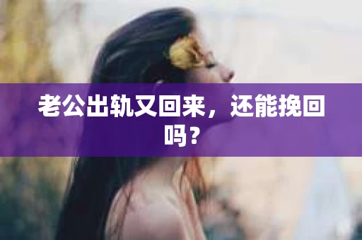 老公出轨又回来，还能挽回吗？
