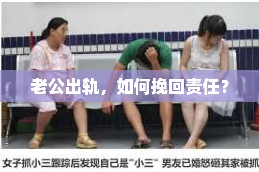 老公出轨，如何挽回责任？