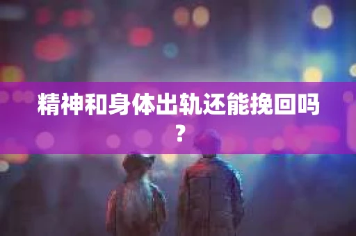 精神和身体出轨还能挽回吗？