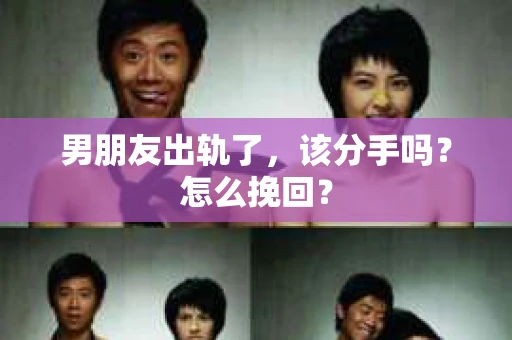 男朋友出轨了，该分手吗？怎么挽回？