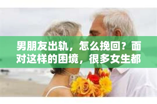 男朋友出轨，怎么挽回？面对这样的困境，很多女生都会感到无助和痛苦。但请相信，无论情况多么糟糕，都有可能找到解决问题的方法。今天，就让我来和大家聊聊，当男朋友出轨时，我们应该如何挽回这段感情。