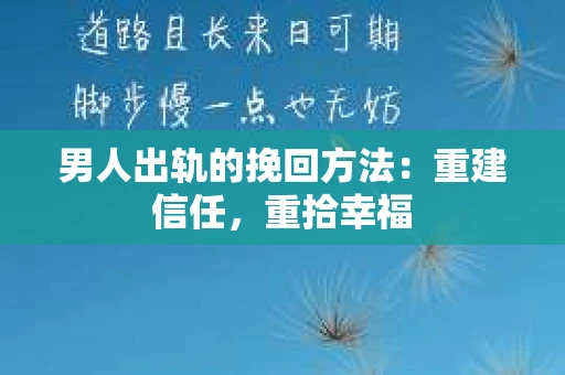 男人出轨的挽回方法:重建信任,重拾幸福 男人出轨的挽回方法:重建信任,重拾幸福
