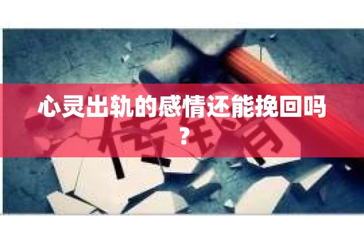 心灵出轨的感情还能挽回吗？