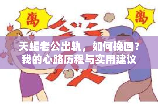 天蝎老公出轨，如何挽回？我的心路历程与实用建议