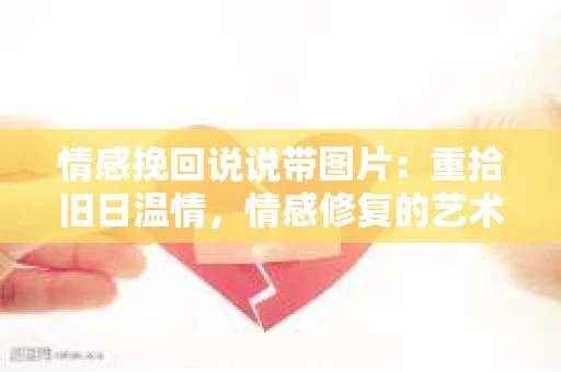 情感挽回说说带图片：重拾旧日温情，情感修复的艺术
