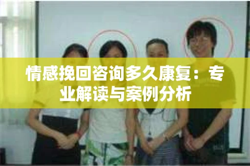 情感挽回咨询多久康复：专业解读与案例分析