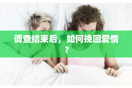 调查结束后，如何挽回爱情？