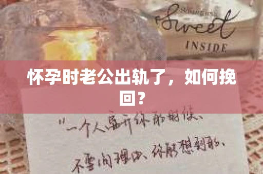 怀孕时老公出轨了，如何挽回？