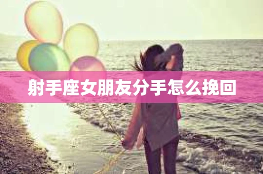 射手座女朋友分手怎么挽回