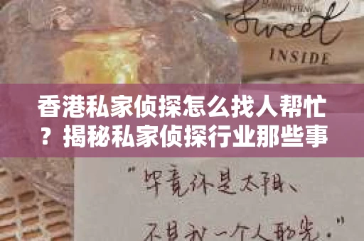 香港私家侦探怎么找人帮忙？揭秘私家侦探行业那些事儿