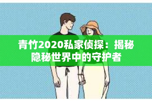 青竹2020私家侦探：揭秘隐秘世界中的守护者