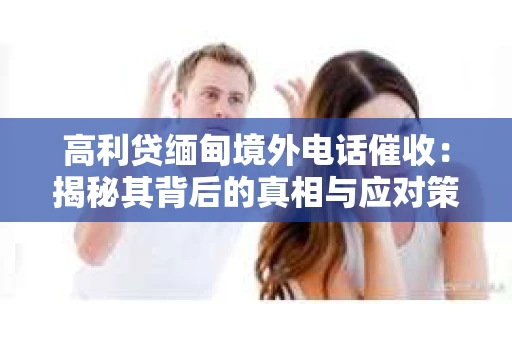 高利贷缅甸境外电话催收：揭秘其背后的真相与应对策略