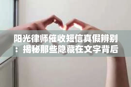 阳光律师催收短信真假辨别：揭秘那些隐藏在文字背后的秘密