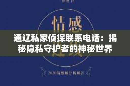 通辽私家侦探联系电话：揭秘隐私守护者的神秘世界