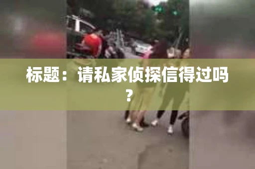 标题：请私家侦探信得过吗？