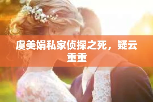 虞美娟私家侦探之死，疑云重重