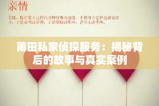 莆田私家侦探服务：揭秘背后的故事与真实案例