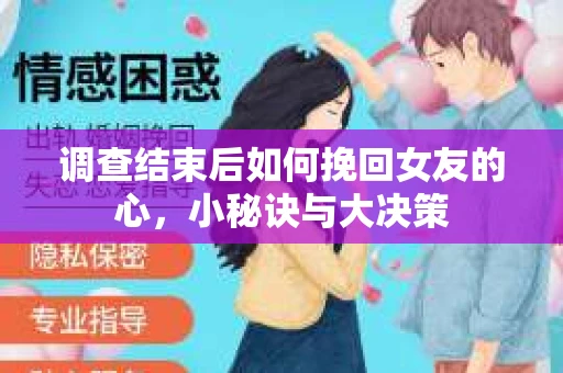 调查结束后如何挽回女友的心,小秘诀与大决策 调查结束后如何挽回女友的心,小秘诀与大决策