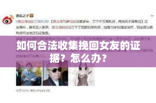 如何合法收集挽回女友的证据?怎么办? 如何合法收集挽回女友的证据?怎么办?
