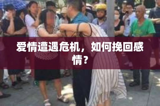 爱情遭遇危机，如何挽回感情？