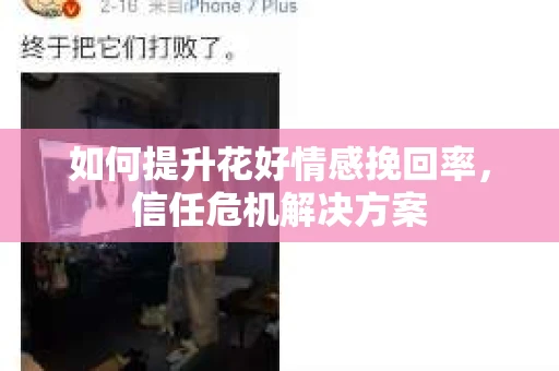 如何提升花好情感挽回率，信任危机解决方案