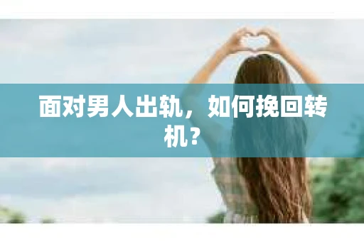 面对男人出轨，如何挽回转机？