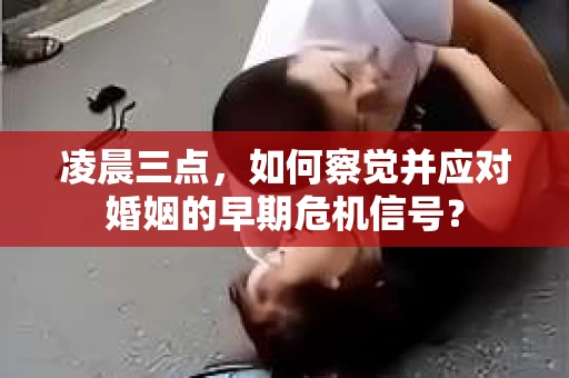 凌晨三点,如何察觉并应对婚姻的早期危机信号? 凌晨三点,如何察觉并应对婚姻的早期危机信号?