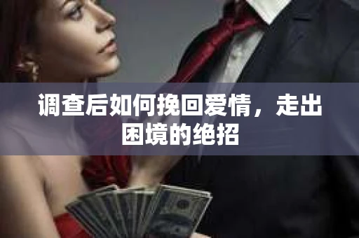 调查后如何挽回爱情,走出困境的绝招 调查后如何挽回爱情,走出困境的绝招