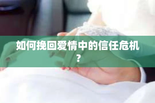 如何挽回爱情中的信任危机？
