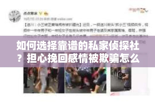 如何选择靠谱的私家侦探社？担心挽回感情被欺骗怎么办？