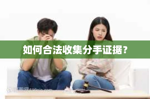 如何合法收集分手证据？