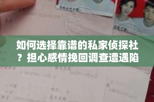 如何选择靠谱的私家侦探社？担心感情挽回调查遭遇陷阱怎么办？