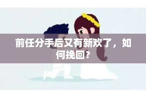 前任分手后又有新欢了，如何挽回？
