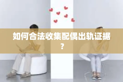 如何合法收集配偶出轨证据？
