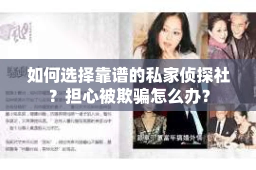 如何选择靠谱的私家侦探社？担心被欺骗怎么办？