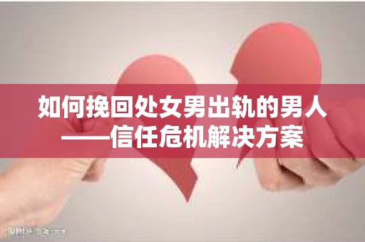 如何挽回处女男出轨的男人——信任危机解决方案